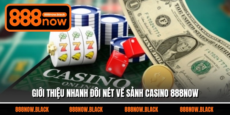 Giới thiệu nhanh đôi nét về sảnh casino 888now