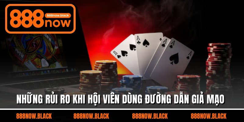 Những rủi ro khi hội viên dùng đường dẫn giả mạo